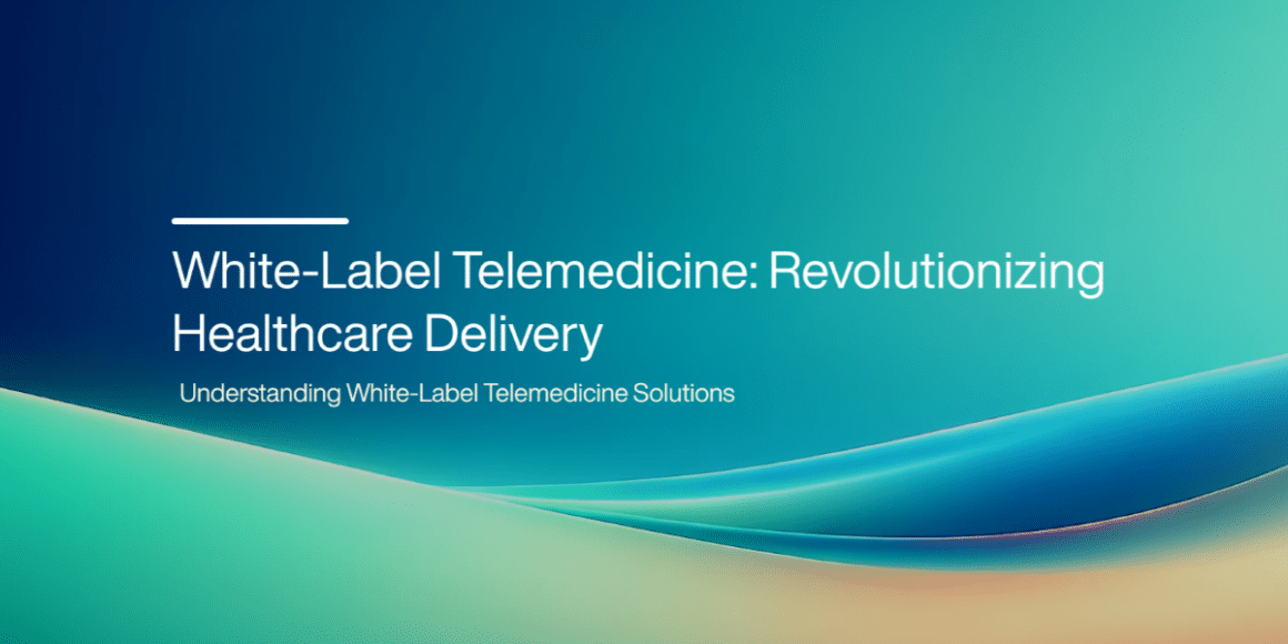 White-Label Telemedicine: Revolutionizing Healthcare Delivery